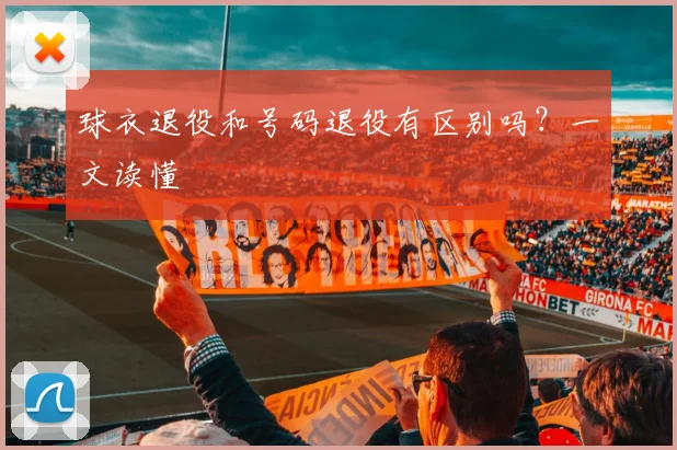 球衣退役和号码退役有区别吗？一文读懂