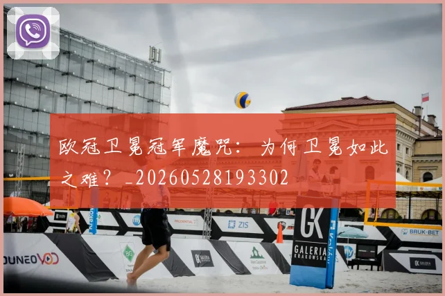 欧冠卫冕冠军魔咒：为何卫冕如此之难？_20260528193302