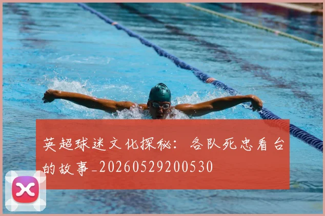 英超球迷文化探秘：各队死忠看台的故事_20260529200530