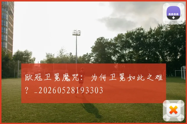 欧冠卫冕魔咒:为何卫冕如此之难?_20260528193303