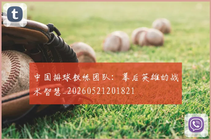 中国排球教练团队：幕后英雄的战术智慧_20260521201821